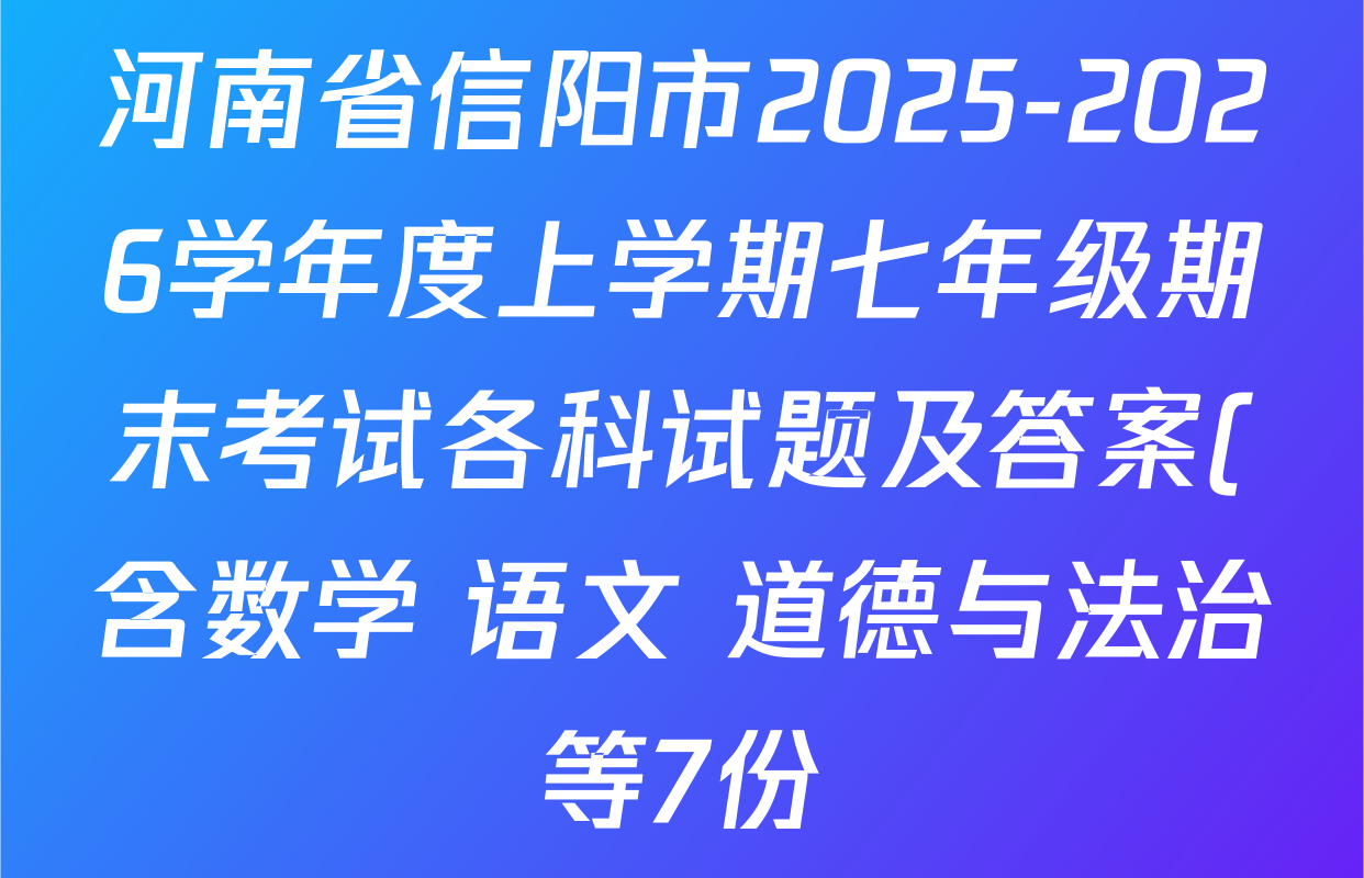 河南省信阳市2025-2026学年度上学期七年级期末考试各科试题及答案(含数学 语文 道德与法治等7份) 河南省信阳市2025-2026学年度上学期七年级期末考试各科试题及答案(含数学 语文 道德与法治等7份)